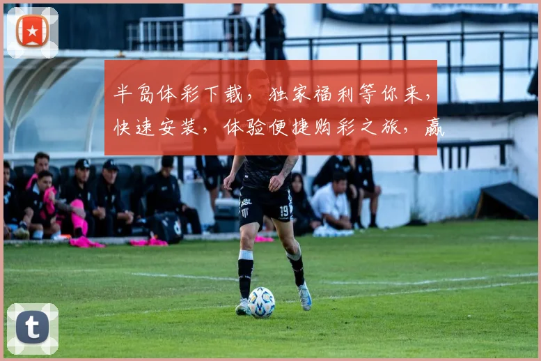 半岛体彩下载，独家福利等你来，快速安装，体验便捷购彩之旅，赢取大奖