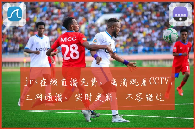 jrs在线直播免费，高清观看CCTV，三网通播，实时更新，不容错过