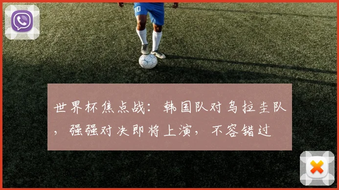 世界杯焦点战：韩国队对乌拉圭队，强强对决即将上演，不容错过